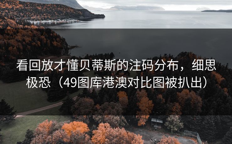 看回放才懂贝蒂斯的注码分布，细思极恐（49图库港澳对比图被扒出）